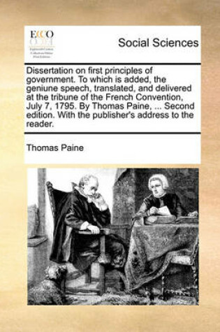 Cover of Dissertation on first principles of government. To which is added, the geniune speech, translated, and delivered at the tribune of the French Convention, July 7, 1795. By Thomas Paine, ... Second edition. With the publisher's address to the reader.