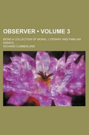 Cover of Observer (Volume 3); Being a Collection of Moral, Literary and Familiar Essays.