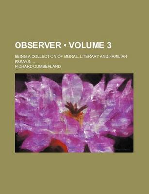 Book cover for Observer (Volume 3); Being a Collection of Moral, Literary and Familiar Essays.