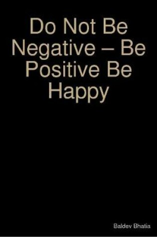 Cover of Do Not Be Negative - Be Positive Be Happy