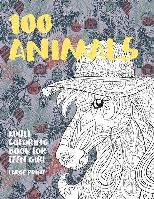 Book cover for Adult Coloring Book for Teen Girl - 100 Animals - Large Print
