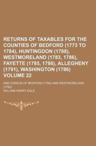 Cover of Returns of Taxables for the Counties of Bedford (1773 to 1784), Huntingdon (1788), Westmoreland (1783, 1786), Fayette (1785, 1786), Allegheny (1791), Washington (1786) Volume 22; And Census of Bedford (1784) and Westmoreland (1783)