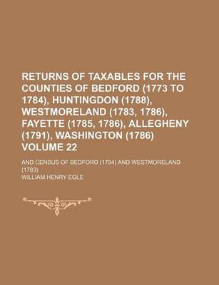 Book cover for Returns of Taxables for the Counties of Bedford (1773 to 1784), Huntingdon (1788), Westmoreland (1783, 1786), Fayette (1785, 1786), Allegheny (1791), Washington (1786) Volume 22; And Census of Bedford (1784) and Westmoreland (1783)