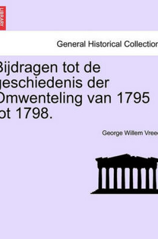 Cover of Bijdragen Tot de Geschiedenis Der Omwenteling Van 1795 Tot 1798.