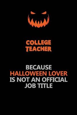 Book cover for college teacher Because Halloween Lover Is Not An Official Job Title