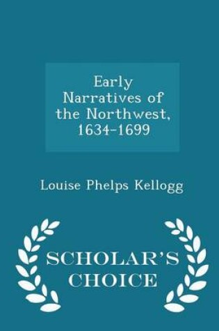 Cover of Early Narratives of the Northwest, 1634-1699 - Scholar's Choice Edition