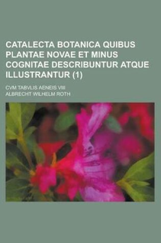 Cover of Catalecta Botanica Quibus Plantae Novae Et Minus Cognitae Describuntur Atque Illustrantur; Cvm Tabvlis Aeneis VIII (1 )