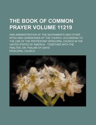 Book cover for The Book of Common Prayer; And Administration of the Sacraments and Other Rites and Ceremonies of the Church, According to the Use of the Protestant Episcopal Church in the United States of America Together with the Psalter, Volume 11219