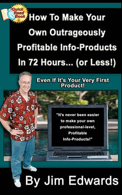 Book cover for How To Make Your Own Outrageously Profitable Info-Products In 72 Hours... (or Less!)