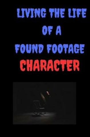 Cover of Living the life of a Found Footage Character