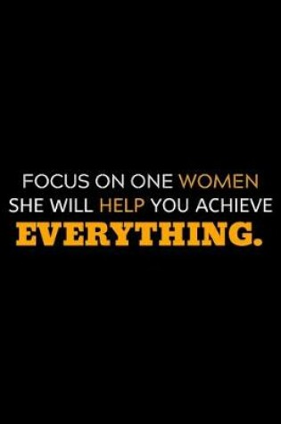 Cover of Focus On One Woman She Will Help You Achieve Everything