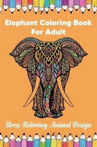 Cover of Elephant Coloring Book For Adult Stress Relieving Animal Design