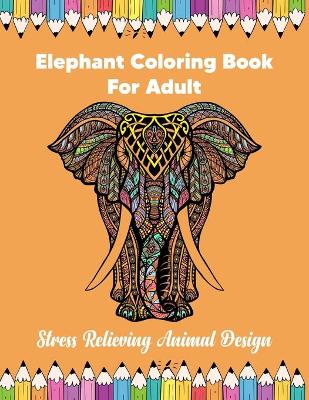 Book cover for Elephant Coloring Book For Adult Stress Relieving Animal Design