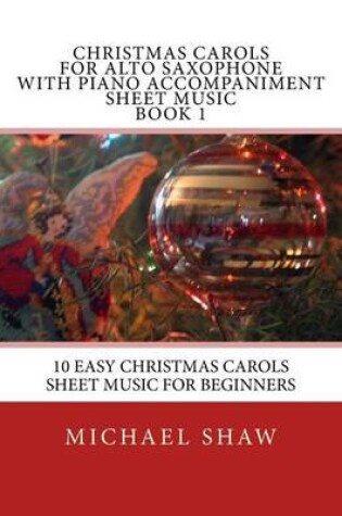 Cover of Christmas Carols For Alto Saxophone With Piano Accompaniment Sheet Music Book 1