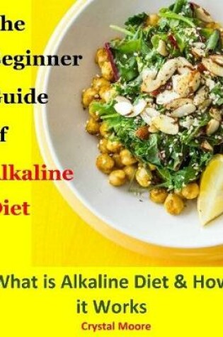 Cover of The Beginner Guide of Alkaline Diet : What Is Alkaline Diet and How It Works