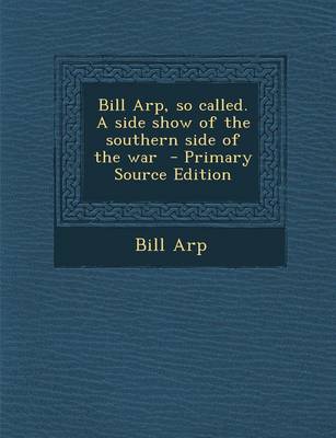 Book cover for Bill Arp, So Called. a Side Show of the Southern Side of the War - Primary Source Edition