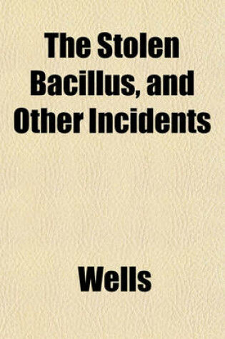 Cover of The Stolen Bacillus, and Other Incidents