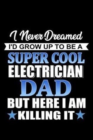 Cover of I Never dreamed I'd grow up to be a Super Cool Electrician Dad but here I am Killing it