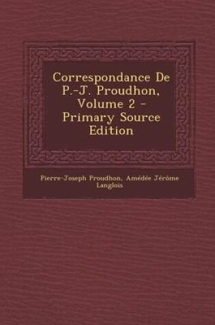 Cover of Correspondance de P.-J. Proudhon, Volume 2 - Primary Source Edition