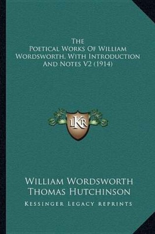 Cover of The Poetical Works of William Wordsworth, with Introduction and Notes V2 (1914)