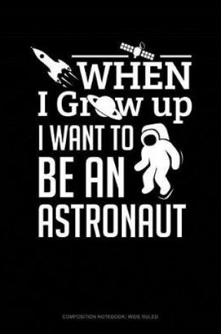 Cover of When I Grow Up I Want to Be an Astronaut