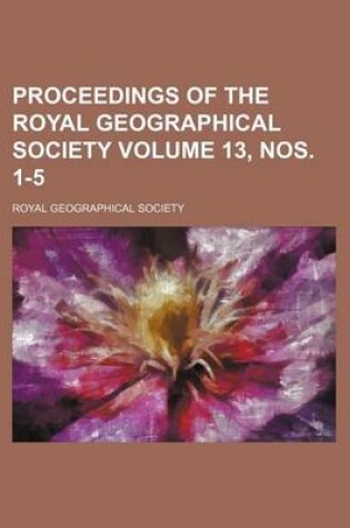 Cover of Proceedings of the Royal Geographical Society Volume 13, Nos. 1-5