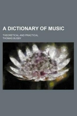 Cover of A Dictionary of Music; Theoretical and Practical