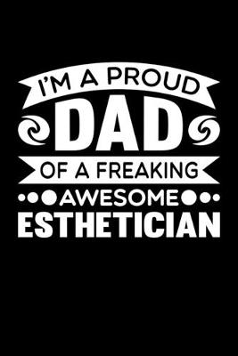 Book cover for I'm A Proud Dad Of A Freaking Awesome Esthetician