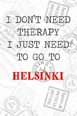 Cover of I Don't Need Therapy I Just Need To Go To Helsinki