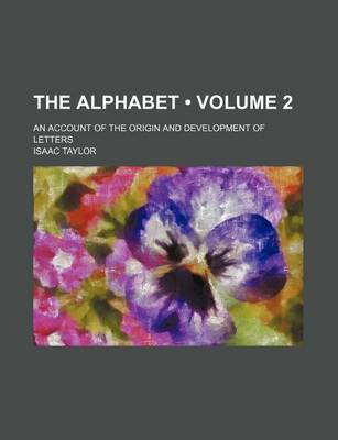 Book cover for The Alphabet (Volume 2); An Account of the Origin and Development of Letters