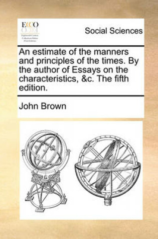 Cover of An Estimate of the Manners and Principles of the Times. by the Author of Essays on the Characteristics, &C. the Fifth Edition.