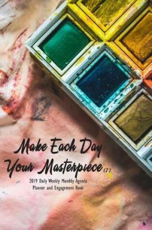 Cover of Make Each Day Your Masterpiece (2) 2019 Daily Weekly Monthly Agenda Planner and Engagement Book