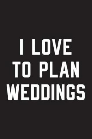 Cover of I Love To Plan Weddings