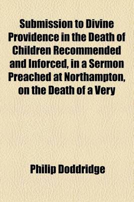 Book cover for Submission to Divine Providence in the Death of Children Recommended and Inforced, in a Sermon Preached at Northampton, on the Death of a Very