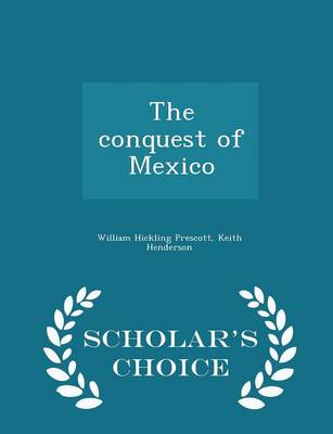 Book cover for The Conquest of Mexico - Scholar's Choice Edition