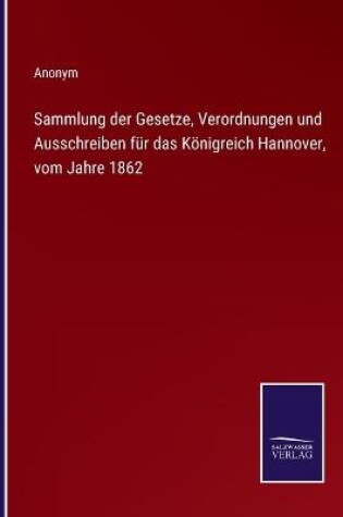 Cover of Sammlung der Gesetze, Verordnungen und Ausschreiben für das Königreich Hannover, vom Jahre 1862