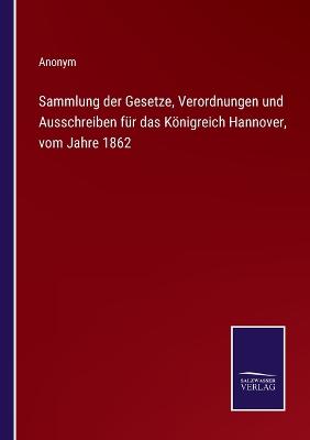 Book cover for Sammlung der Gesetze, Verordnungen und Ausschreiben für das Königreich Hannover, vom Jahre 1862