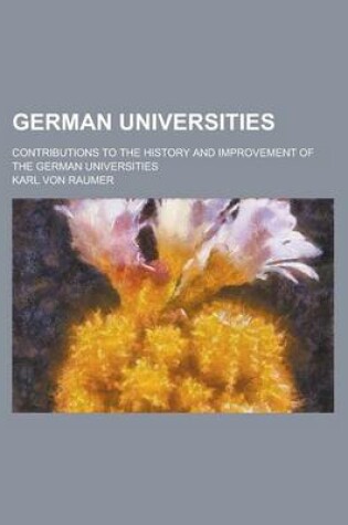 Cover of German Universities; Contributions to the History and Improvement of the German Universities