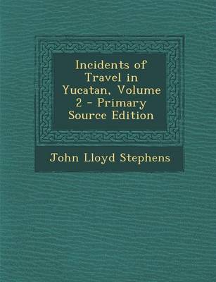 Book cover for Incidents of Travel in Yucatan, Volume 2 - Primary Source Edition