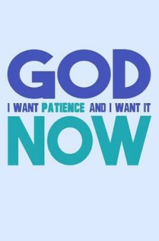 Cover of God I Want Patience And I Want It Now