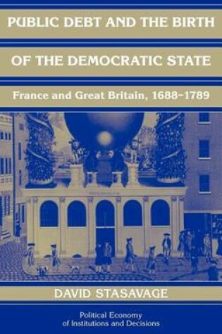 Cover of Public Debt and the Birth of the Democratic State: France and Great Britain, 1688 1789. Political Economy of Institutions and Decisions