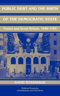 Book cover for Public Debt and the Birth of the Democratic State: France and Great Britain, 1688 1789. Political Economy of Institutions and Decisions