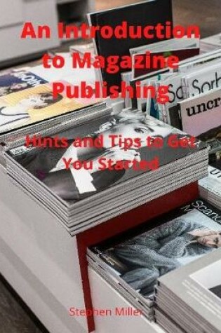 Cover of An Introduction to Magazine Publishing: Hints and Tips to Get You Started