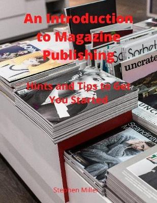 Book cover for An Introduction to Magazine Publishing: Hints and Tips to Get You Started