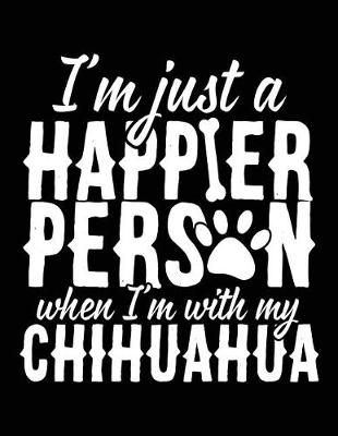 Book cover for I'm Just A Happier Person When I'm With My Chihuahua