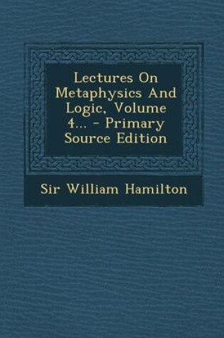 Cover of Lectures on Metaphysics and Logic, Volume 4... - Primary Source Edition