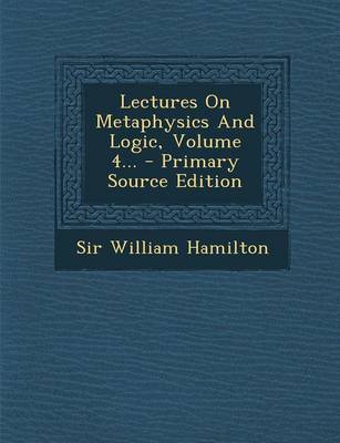 Book cover for Lectures on Metaphysics and Logic, Volume 4... - Primary Source Edition