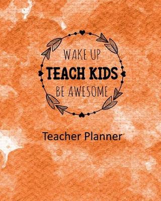 Book cover for Wake Up Teach Kids Be Awesome Teacher Planner