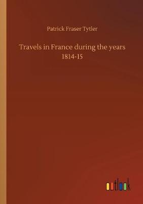 Book cover for Travels in France during the years 1814-15