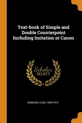 Book cover for Text-Book of Simple and Double Counterpoint Including Imitation or Canon
